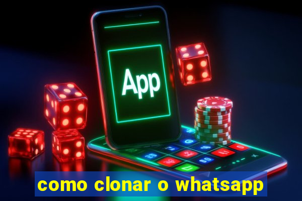 como clonar o whatsapp