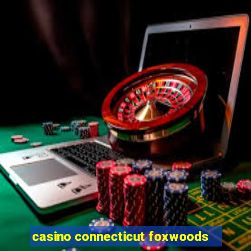 casino connecticut foxwoods