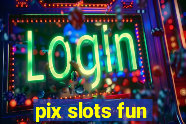 pix slots fun