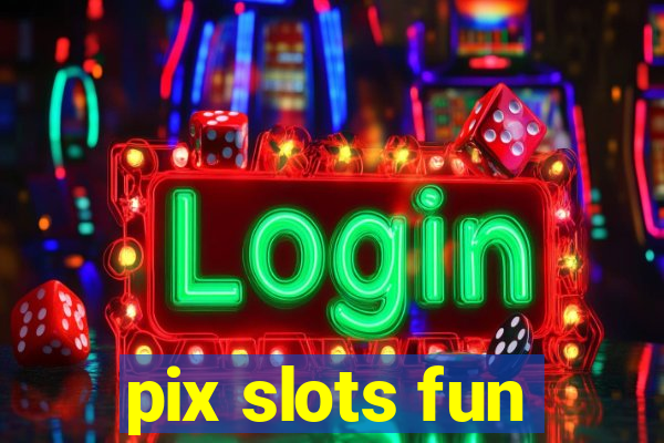 pix slots fun