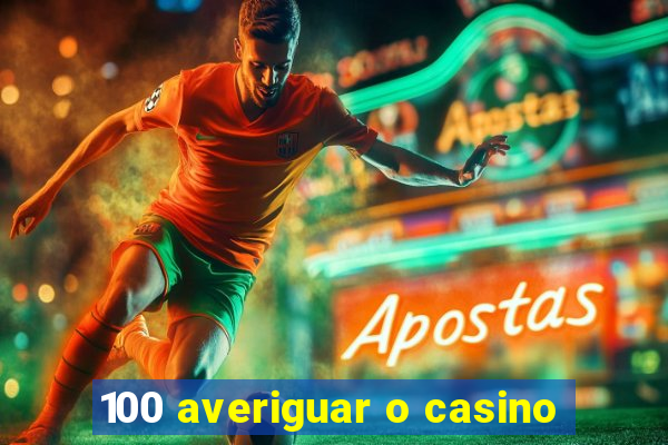 100 averiguar o casino