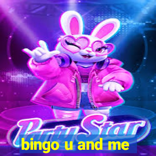 bingo u and me