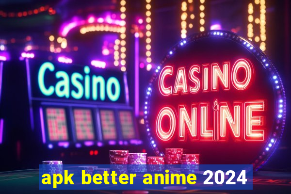 apk better anime 2024