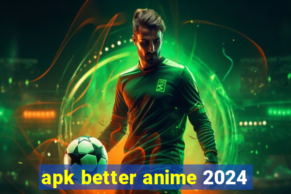 apk better anime 2024