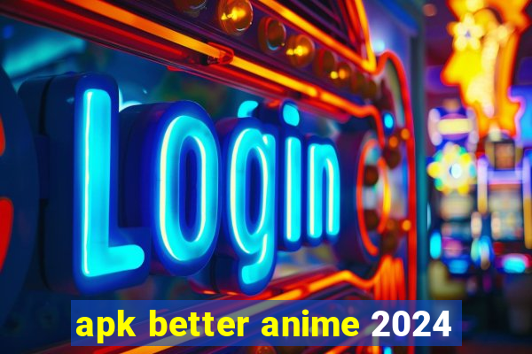 apk better anime 2024