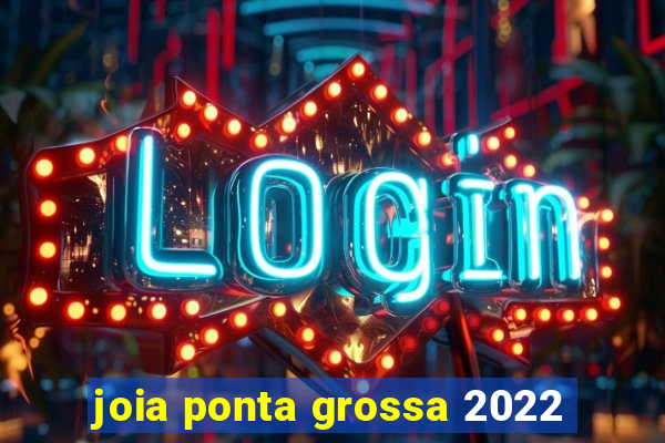 joia ponta grossa 2022