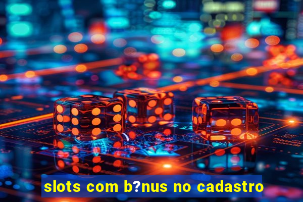 slots com b?nus no cadastro