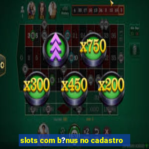 slots com b?nus no cadastro