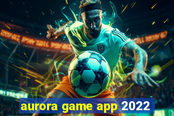 aurora game app 2022