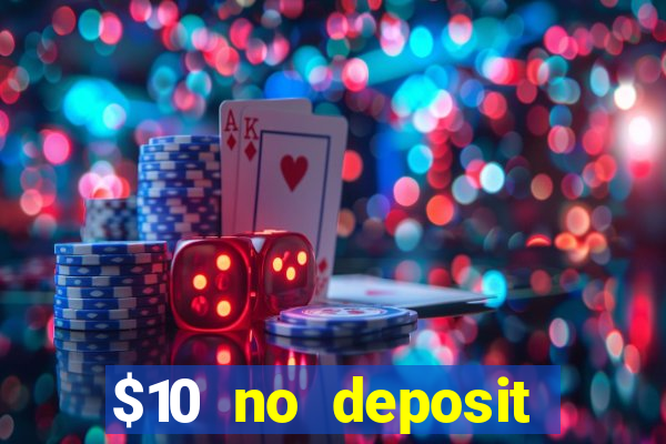 $10 no deposit casino bonuses