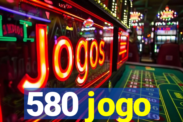 580 jogo