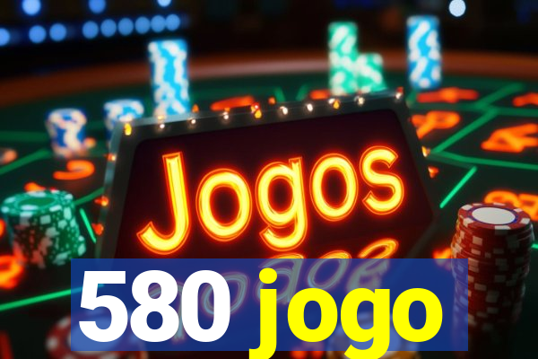 580 jogo