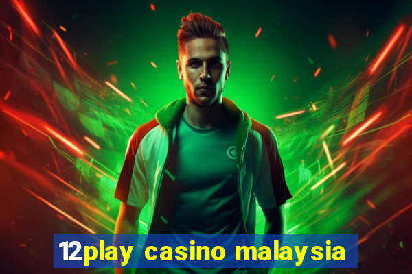 12play casino malaysia