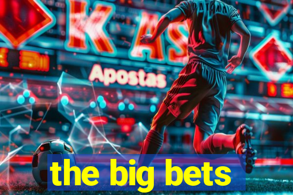 the big bets