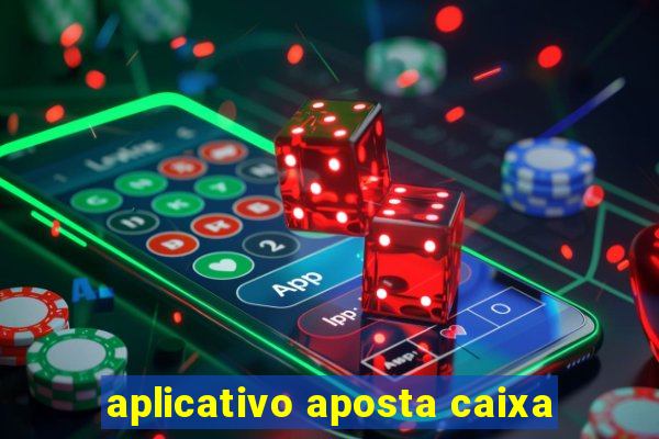 aplicativo aposta caixa