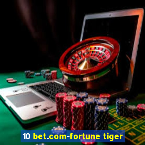 10 bet.com-fortune tiger