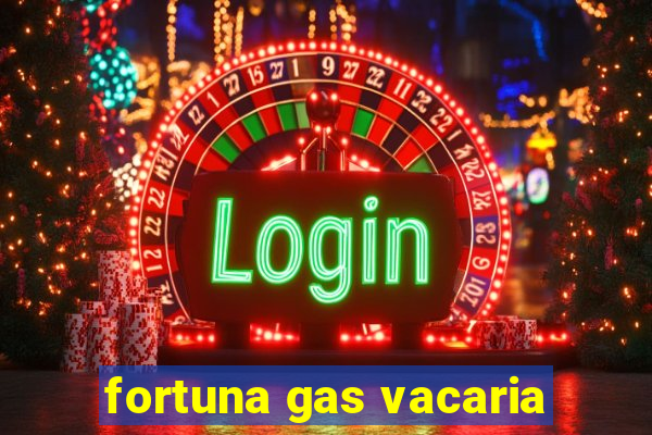 fortuna gas vacaria