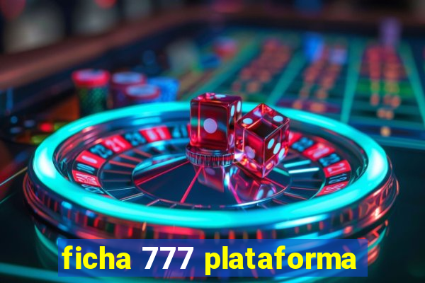 ficha 777 plataforma