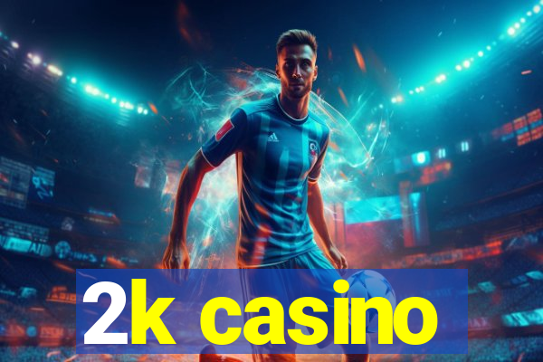 2k casino