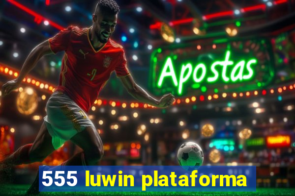 555 luwin plataforma