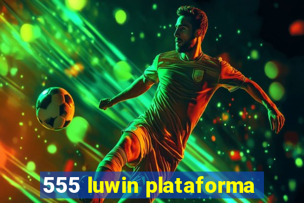 555 luwin plataforma