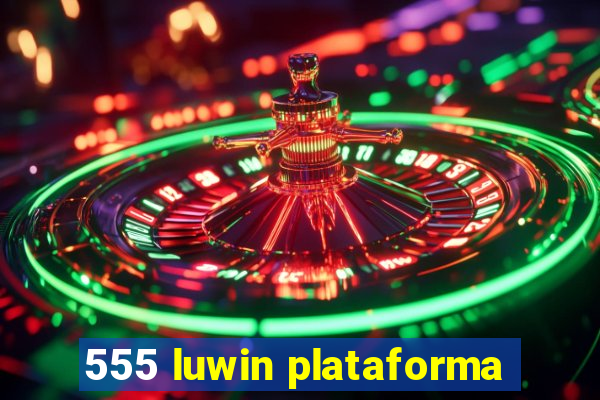 555 luwin plataforma