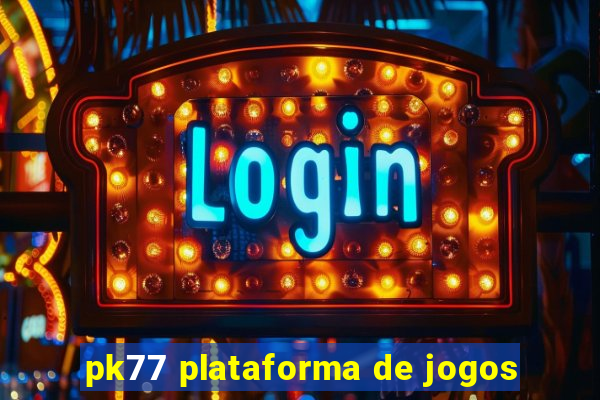 pk77 plataforma de jogos