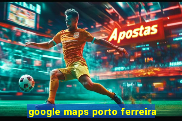 google maps porto ferreira