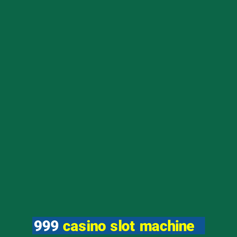 999 casino slot machine