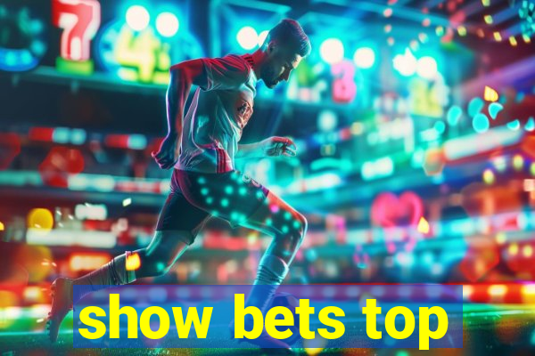 show bets top