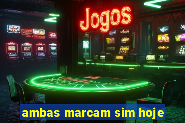 ambas marcam sim hoje