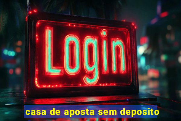 casa de aposta sem deposito