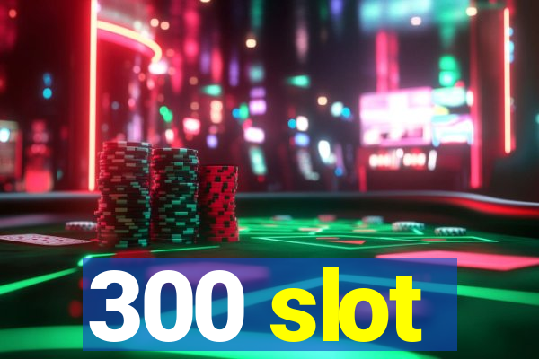 300 slot