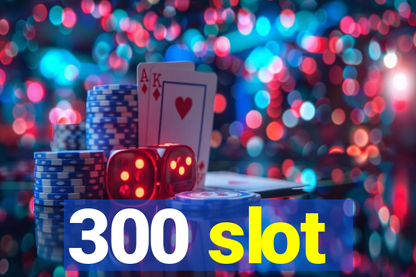 300 slot