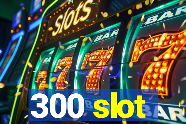 300 slot