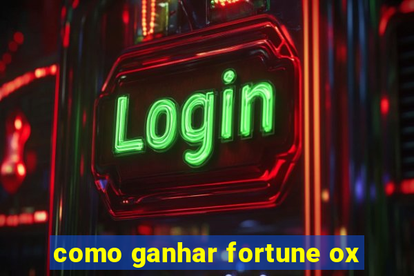 como ganhar fortune ox