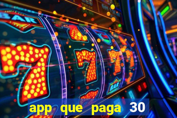 app que paga 30 reais para se cadastrar