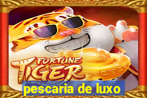 pescaria de luxo