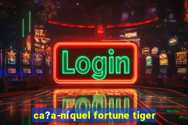 ca?a-níquel fortune tiger