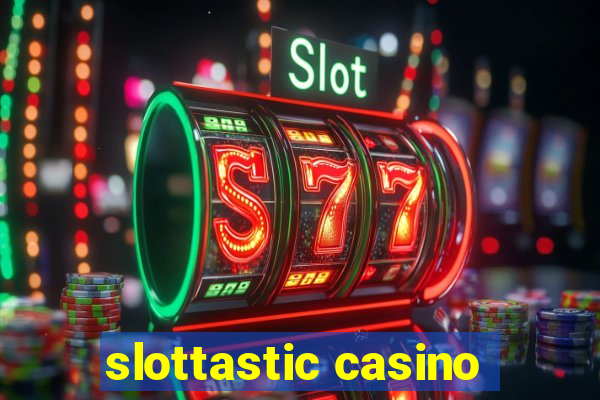 slottastic casino