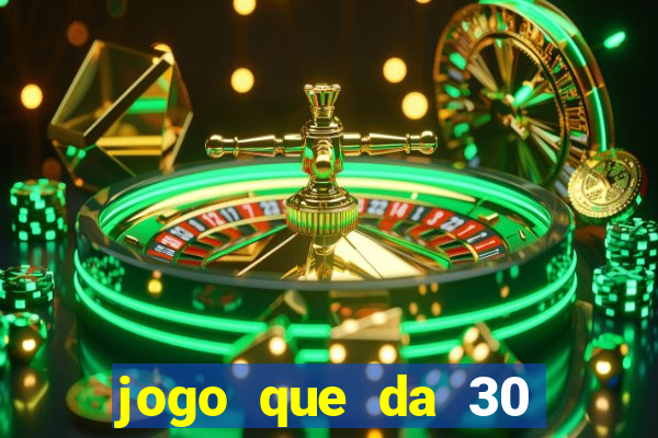 jogo que da 30 reais no cadastro