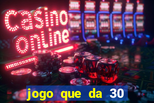 jogo que da 30 reais no cadastro