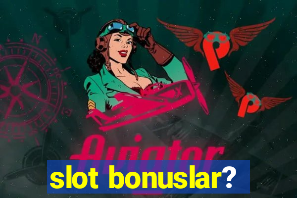 slot bonuslar?