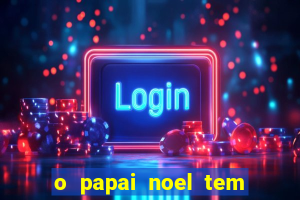 o papai noel tem quantos anos