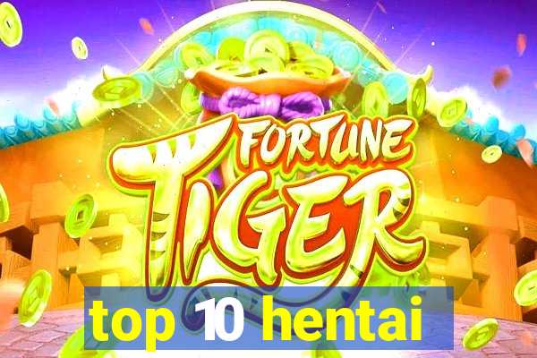 top 10 hentai