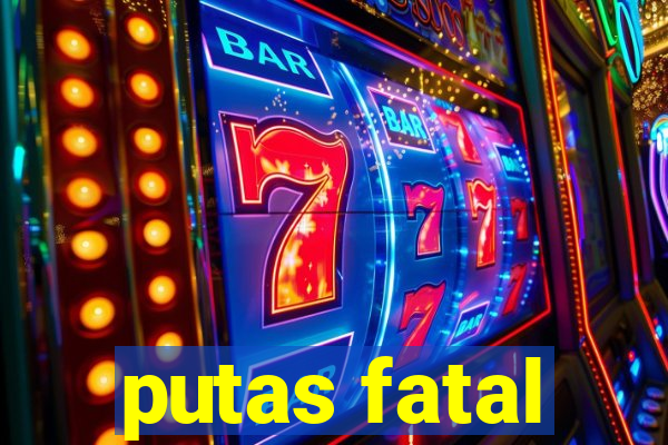 putas fatal