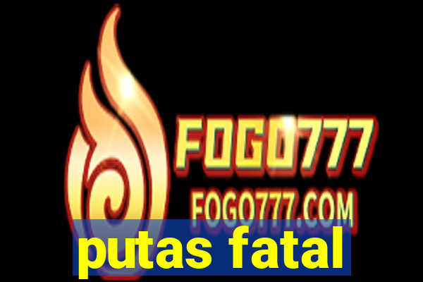 putas fatal