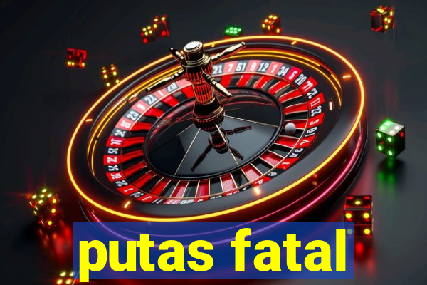 putas fatal