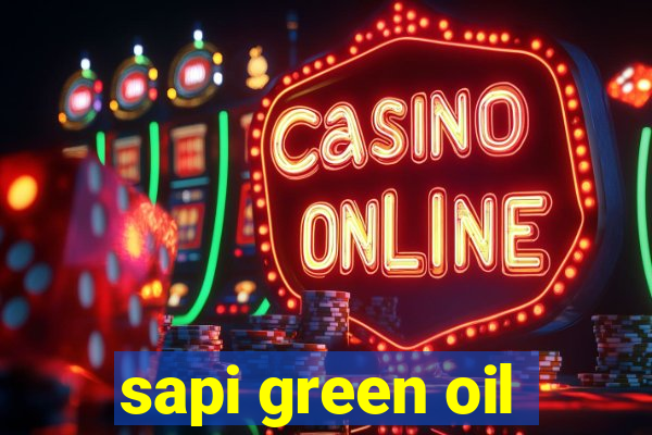 sapi green oil