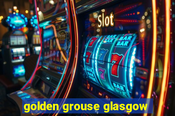 golden grouse glasgow